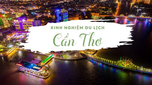 Kinh nghiệm du lịch Cần Thơ cần biết: